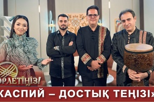 Төрлетіңіз - «Каспий – достық теңізі»