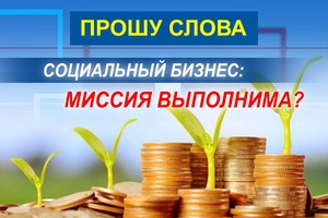 ПРОШУ СЛОВА | СОЦИАЛЬНЫЙ БИЗНЕС: МИССИЯ ВЫПОЛНИМА?