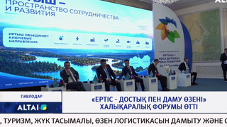 «Ертіс - достық пен даму өзені» халықаралық форумы өтті