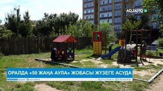 ОРАЛДА «50 ЖАҢА АУЛА» ЖОБАСЫ ЖҮЗЕГЕ АСУДА