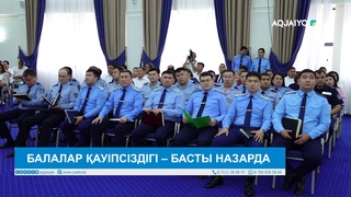 БАЛАЛАР ҚАУІПСІЗДІГІ – БАСТЫ НАЗАРДА 