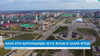 ҚАЛА КҮНІ ҚАРСАҢЫНДА 30-ҒА ЖУЫҚ ІС-ШАРА ӨТЕДІ