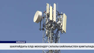 Шалғайдағы елді мекендер сапалы байланыспен қамтылады