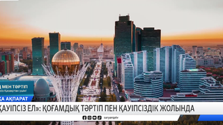 «Қауіпсіз ел»: қоғамдық тәртіп пен қауіпсіздік жолында