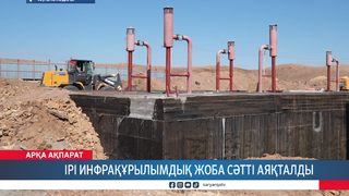 Ірі инфрақұрылымдық жоба сәтті аяқталды