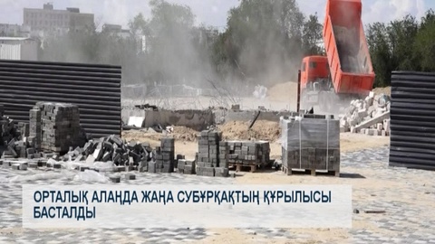 Орталық алаңда жаңа субұрқақтың құрылысы басталды