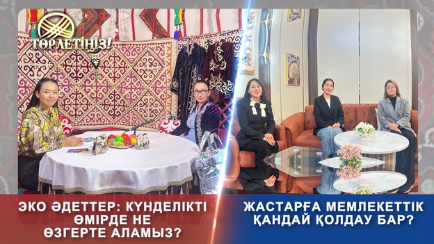 Төрлетіңіз - Жастарға мемлекеттік қандай қолдау бар?Эко әдеттер күнделікті өмірде не өзгерте аламыз?