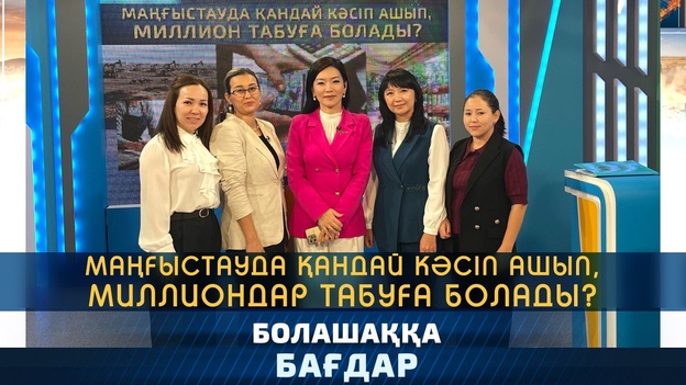 Болашаққа бағдар - Маңғыстауда қандай кәсіп ашып, миллион табуға болады?
