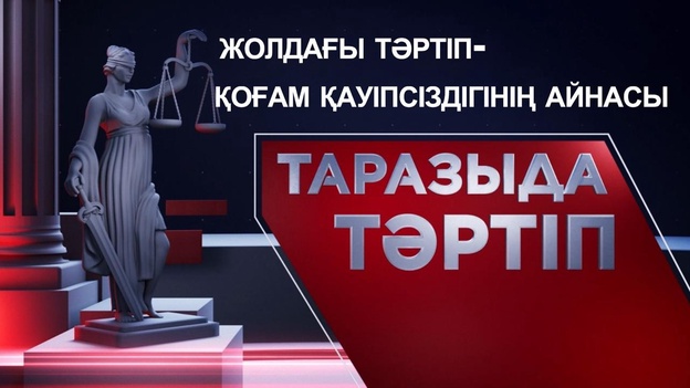 Таразыда тәртіп | Жолдағы тәртіп - қоғам қауіпсіздігінің айнасы